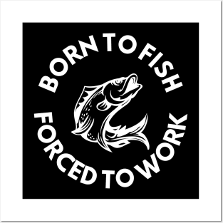 Born To Fish Forced To Work Posters and Art